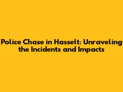 Police Chase in Hasselt: Unraveling the Incidents and Impacts