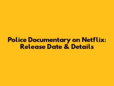Police Documentary on Netflix: Release Date & Details