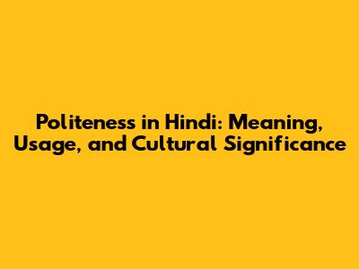 Politeness in Hindi: Meaning, Usage, and Cultural Significance