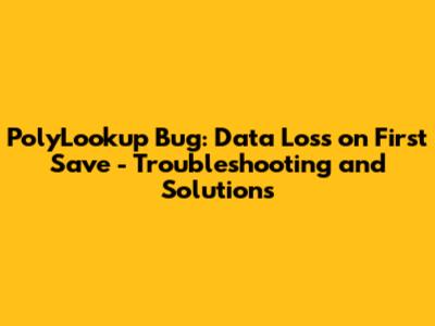 PolyLookup Bug: Data Loss on First Save - Troubleshooting and Solutions