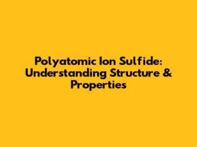 Polyatomic Ion Sulfide: Understanding Structure & Properties