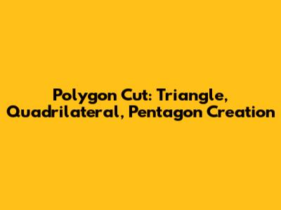 Polygon Cut: Triangle, Quadrilateral, Pentagon Creation