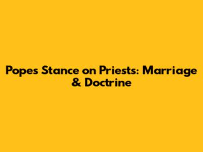 Pope's Stance on Priests: Marriage & Doctrine