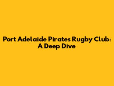Port Adelaide Pirates Rugby Club: A Deep Dive
