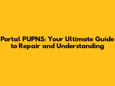 Portal PUPNS: Your Ultimate Guide to Repair and Understanding