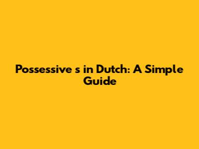 Possessive 's' in Dutch: A Simple Guide