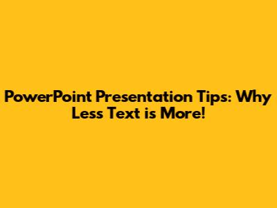 PowerPoint Presentation Tips: Why Less Text is More!