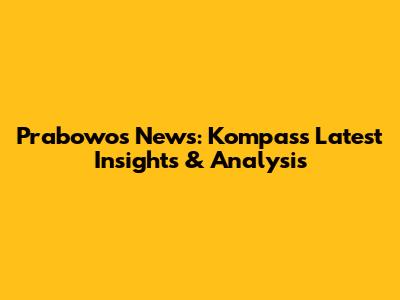 Prabowo's News: Kompas's Latest Insights & Analysis