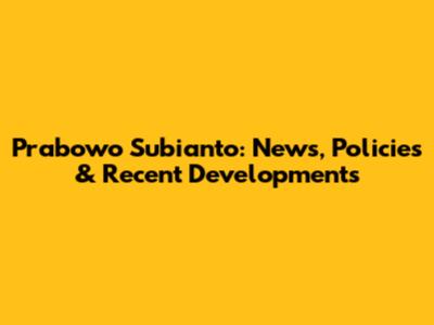 Prabowo Subianto: News, Policies & Recent Developments