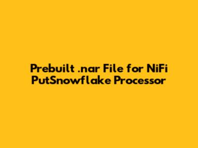 Prebuilt .nar File for NiFi PutSnowflake Processor