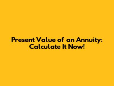 Present Value of an Annuity: Calculate It Now!