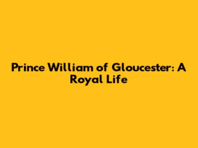 Prince William of Gloucester: A Royal Life
