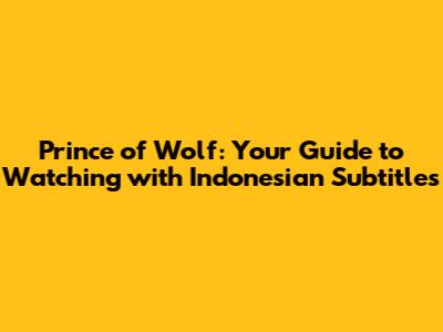 Prince of Wolf: Your Guide to Watching with Indonesian Subtitles