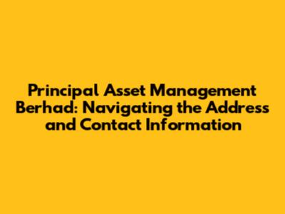 Principal Asset Management Berhad: Navigating the Address and Contact Information