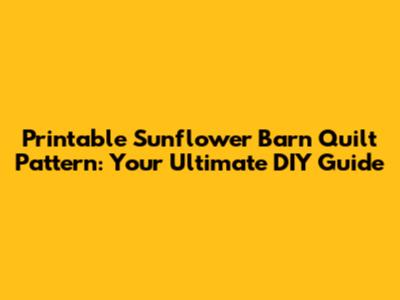 Printable Sunflower Barn Quilt Pattern: Your Ultimate DIY Guide