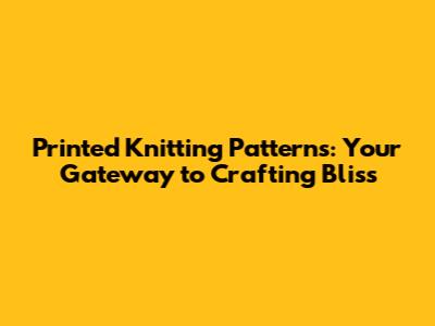 Printed Knitting Patterns: Your Gateway to Crafting Bliss