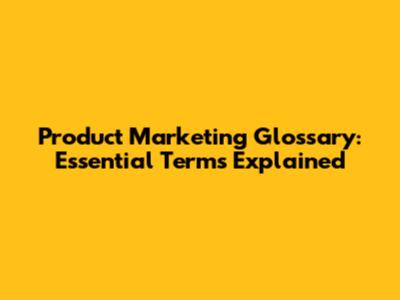 Product Marketing Glossary: Essential Terms Explained