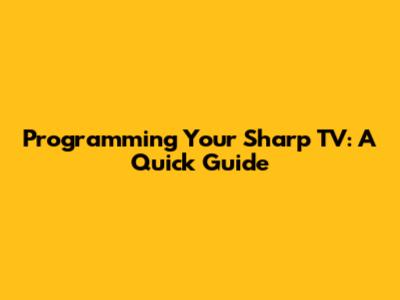 Programming Your Sharp TV: A Quick Guide