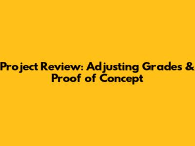 Project Review: Adjusting Grades & Proof of Concept