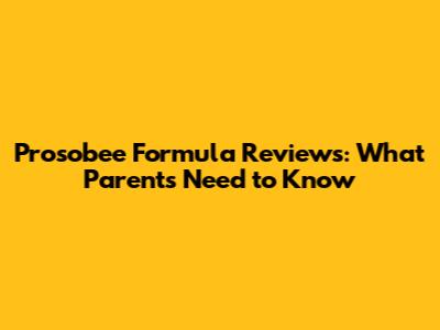 Prosobee Formula Reviews: What Parents Need to Know