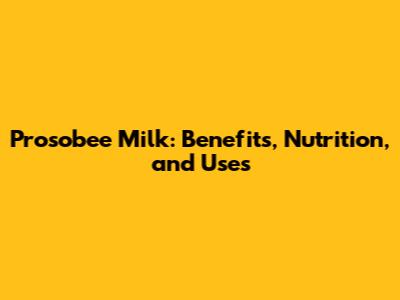 Prosobee Milk: Benefits, Nutrition, and Uses