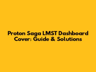 Proton Saga LMST Dashboard Cover: Guide & Solutions