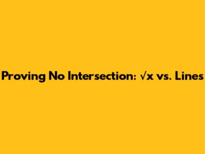Proving No Intersection: √x vs. Lines