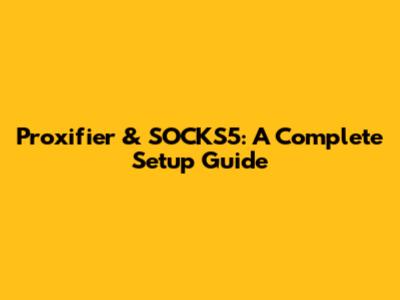 Proxifier & SOCKS5: A Complete Setup Guide
