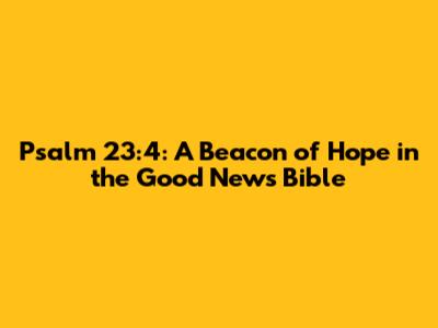 Psalm 23:4: A Beacon of Hope in the Good News Bible