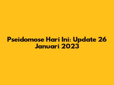 Pseidomose Hari Ini: Update 26 Januari 2023