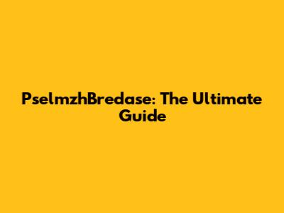 PselmzhBredase: The Ultimate Guide