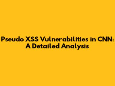 Pseudo XSS Vulnerabilities in CNN: A Detailed Analysis