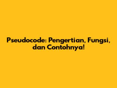 Pseudocode: Pengertian, Fungsi, dan Contohnya!