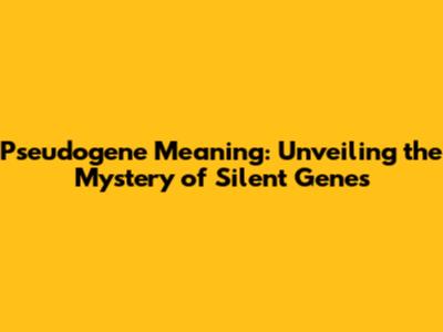 Pseudogene Meaning: Unveiling the Mystery of Silent Genes