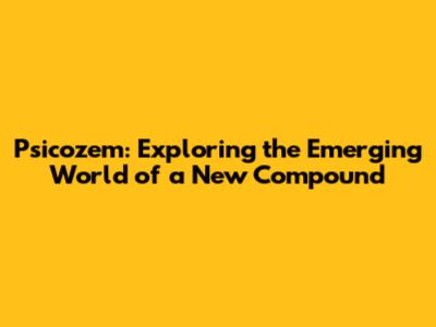 Psicozem: Exploring the Emerging World of a New Compound