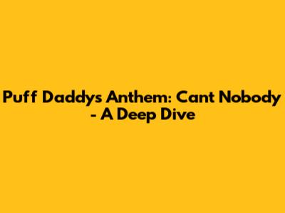 Puff Daddy's Anthem: 'Can't Nobody' - A Deep Dive
