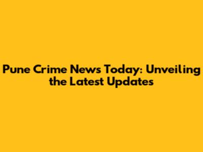Pune Crime News Today: Unveiling the Latest Updates