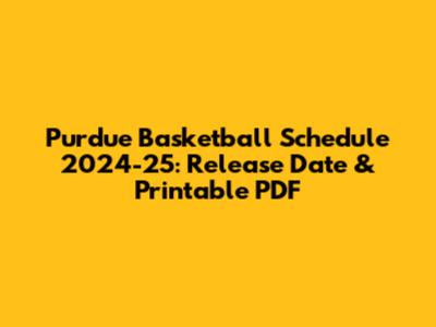 Purdue Basketball Schedule 2024-25: Release Date & Printable PDF