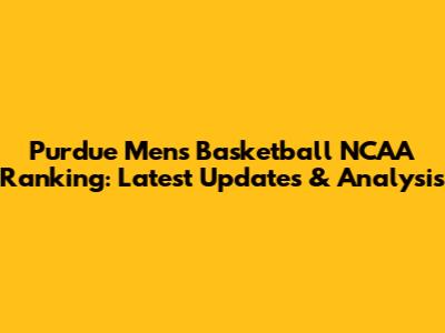 Purdue Men's Basketball NCAA Ranking: Latest Updates & Analysis