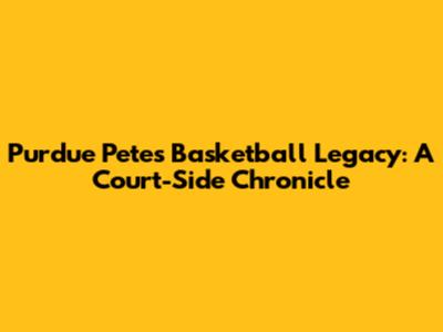 Purdue Pete's Basketball Legacy: A Court-Side Chronicle
