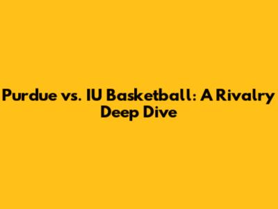 Purdue vs. IU Basketball: A Rivalry Deep Dive