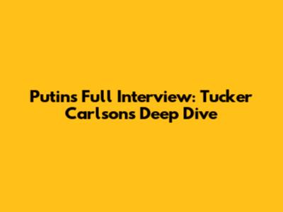 Putin's Full Interview: Tucker Carlson's Deep Dive