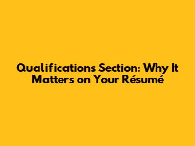 Qualifications Section: Why It Matters on Your Résumé