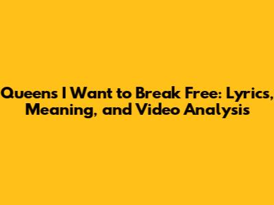 Queen's 'I Want to Break Free': Lyrics, Meaning, and Video Analysis