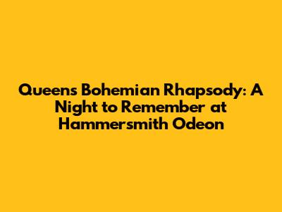 Queen's Bohemian Rhapsody: A Night to Remember at Hammersmith Odeon