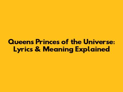 Queen's Princes of the Universe: Lyrics & Meaning Explained