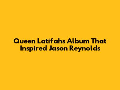 Queen Latifah's Album That Inspired Jason Reynolds