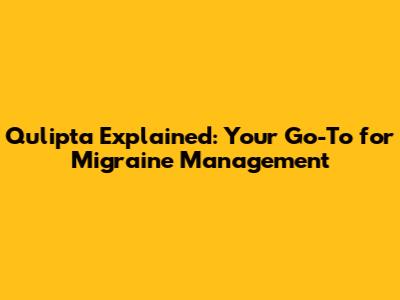 Qulipta Explained: Your Go-To for Migraine Management