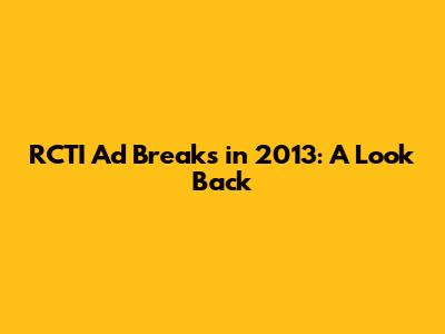 RCTI Ad Breaks in 2013: A Look Back