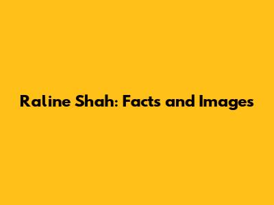 Raline Shah: Facts and Images